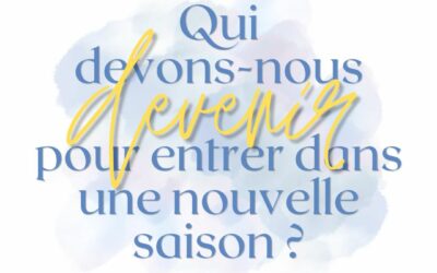 Qui devons-nous devenir pour entrer dans une nouvelle saison ?